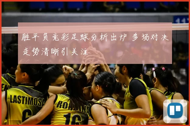 胜平负竞彩足球分析出炉 多场对决走势清晰引关注