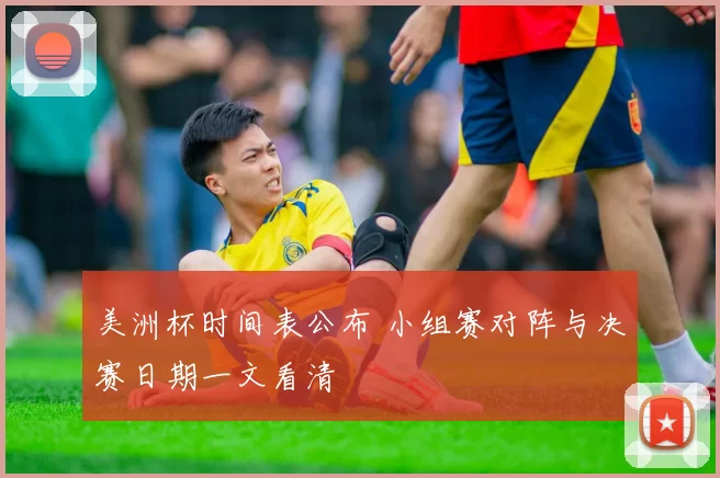 美洲杯时间表公布 小组赛对阵与决赛日期一文看清