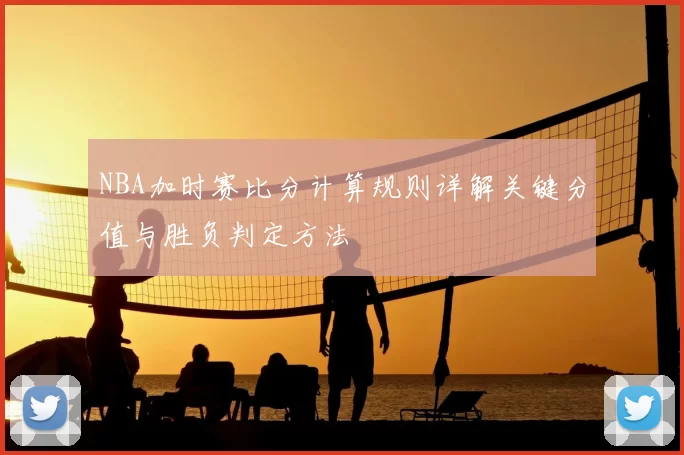 NBA加时赛比分计算规则详解关键分值与胜负判定方法