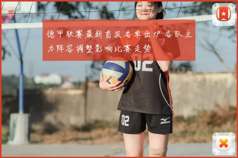 德甲联赛最新首发名单出炉 各队主力阵容调整影响比赛走势