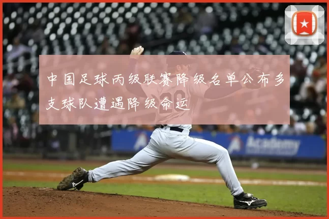 中国足球丙级联赛降级名单公布多支球队遭遇降级命运