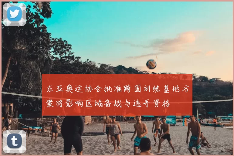 东亚奥运协会批准跨国训练基地方案将影响区域备战与选手资格