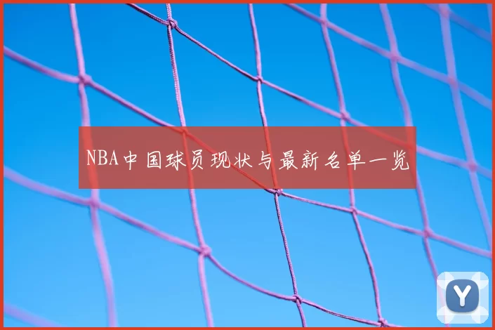 NBA中国球员现状与最新名单一览