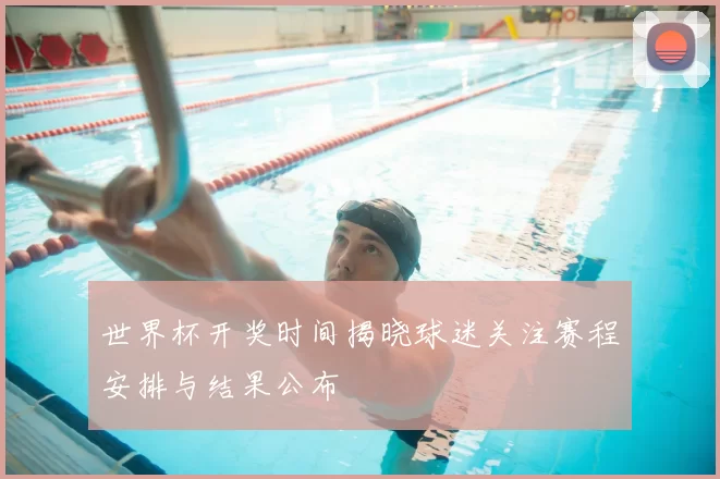 世界杯开奖时间揭晓球迷关注赛程安排与结果公布
