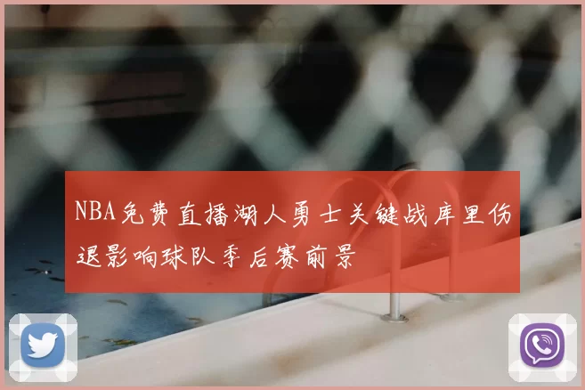 NBA免费直播湖人勇士关键战库里伤退影响球队季后赛前景