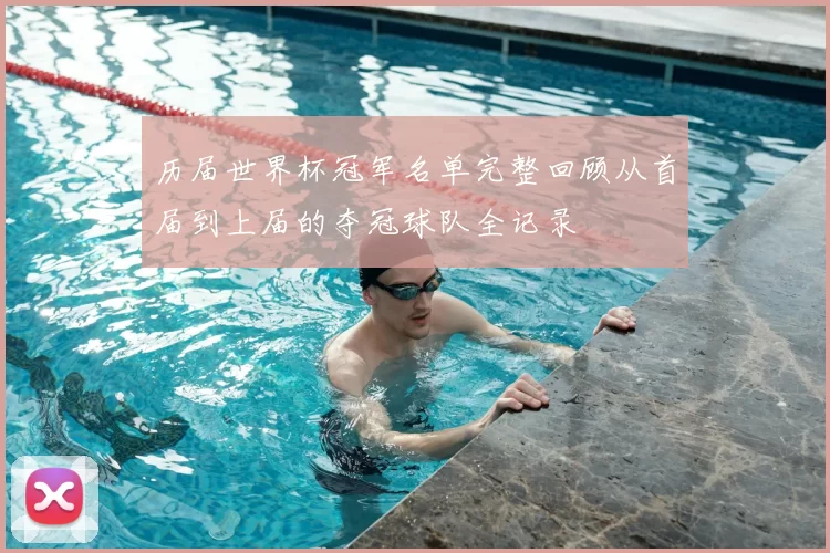 历届世界杯冠军名单完整回顾从首届到上届的夺冠球队全记录