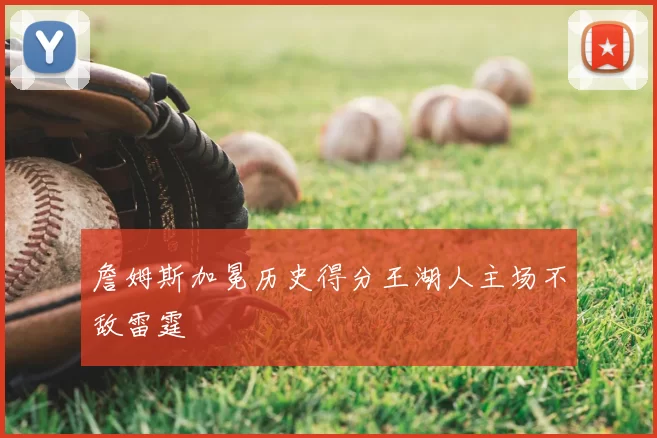 詹姆斯加冕历史得分王湖人主场不敌雷霆