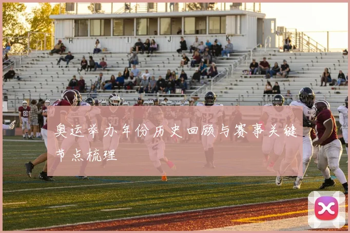 奥运举办年份历史回顾与赛事关键节点梳理